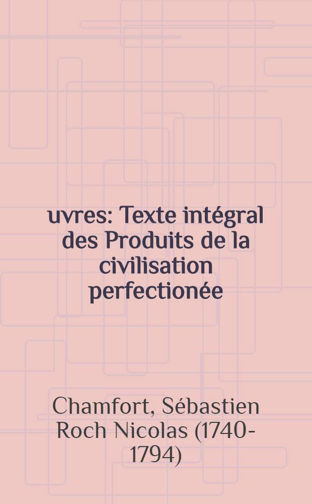 Œuvres : Texte intégral des Produits de la civilisation perfectionée (Maximes et Anecdotes) prés. selon une classification nouvelle, choix d'essais, lettres et dialogues = Продукты цивилизации (максимы и анекдоты).