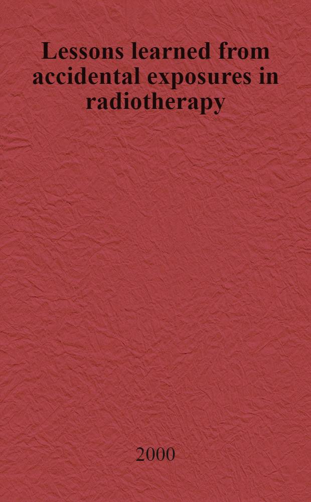 Lessons learned from accidental exposures in radiotherapy = Уроки изучения случайных облучений при радиотерапии.