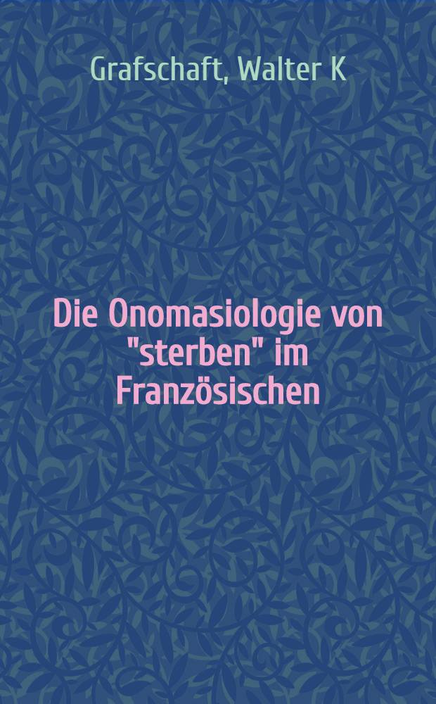 Die Onomasiologie von "sterben" im Französischen : Diss. = Ономасиология "умирания" во французском языке..