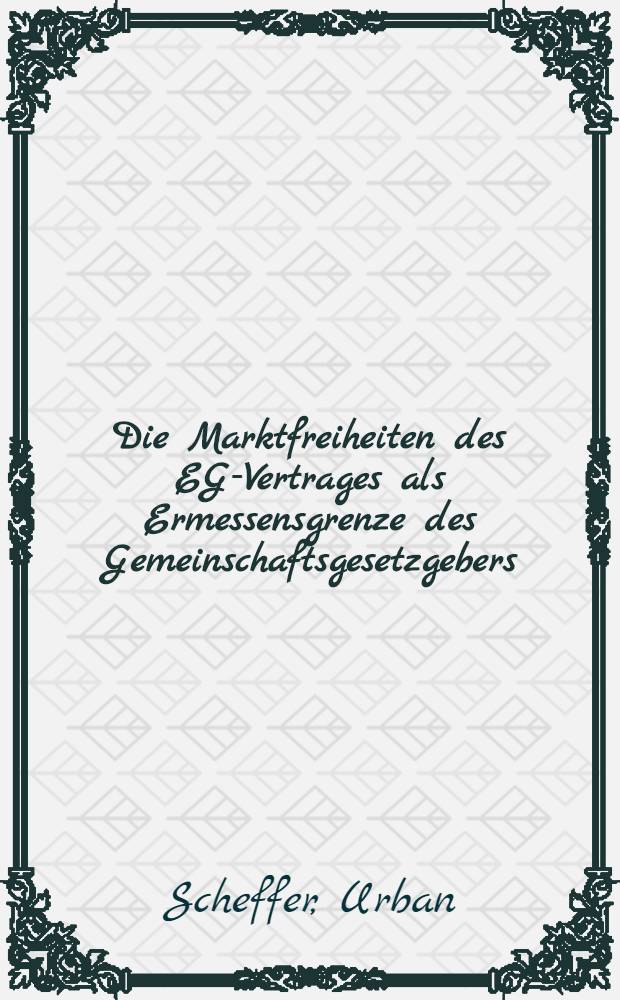 Die Marktfreiheiten des EG-Vertrages als Ermessensgrenze des Gemeinschaftsgesetzgebers : Diss. = Рыночные свободы договора Европейского Союза как граница этих стран.