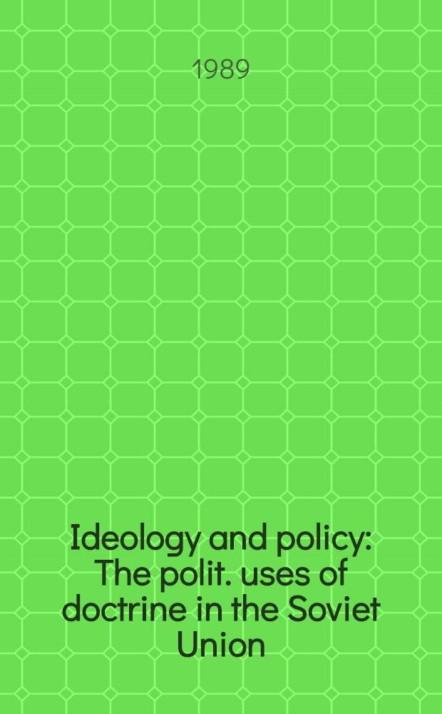 Ideology and policy : The polit. uses of doctrine in the Soviet Union = Идеология и политика. Политическое использование доктрины в Советском Союзе.