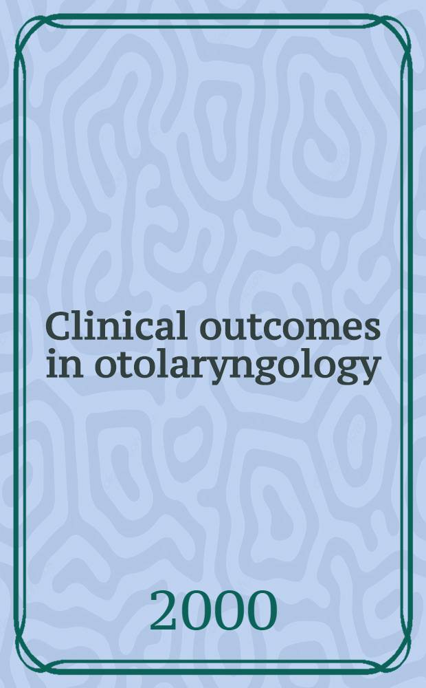 Clinical outcomes in otolaryngology: state of the art : Proc. of the Otolaryngology sect. of the Outcomes symp. at Harvard, Cambridge, Massachusetts, May 1-2, 1999 = Клинические результаты в оториноларингологии: состояние дел. Материалы оториноларингологической секции результативного симпозиума в Гарварде.