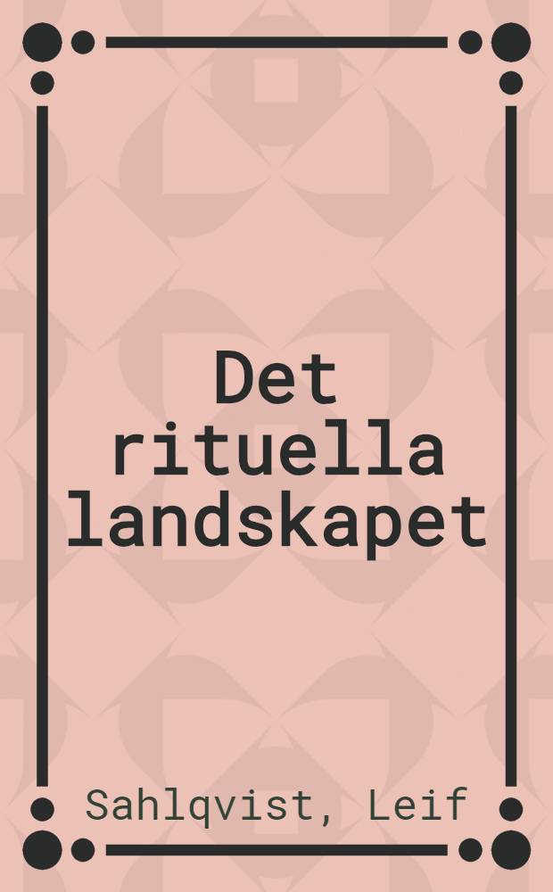 Det rituella landskapet = The ritual landskape : Kosmografiska uttrycksformer och territoriell struktur = Ритуальный ландшафт. Космографическое выражение и территориальная структура.