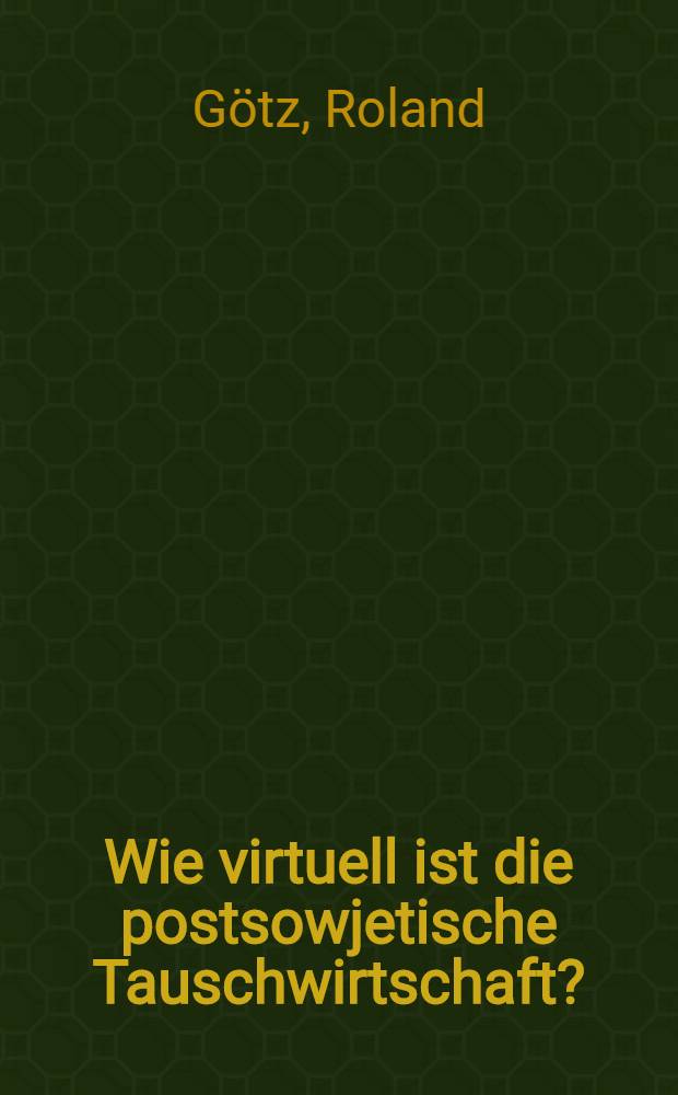 Wie virtuell ist die postsowjetische Tauschwirtschaft? = Какова виртуальность в постсоветской бартерной экономике?.