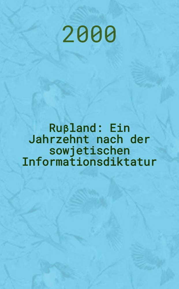 Ruβland: Ein Jahrzehnt nach der sowjetischen Informationsdiktatur : Scheitern Informationsfreiheit u. Demokratie, zerbricht die staatl. Einheit? = Россия:10лет советской информационной диктатуре.