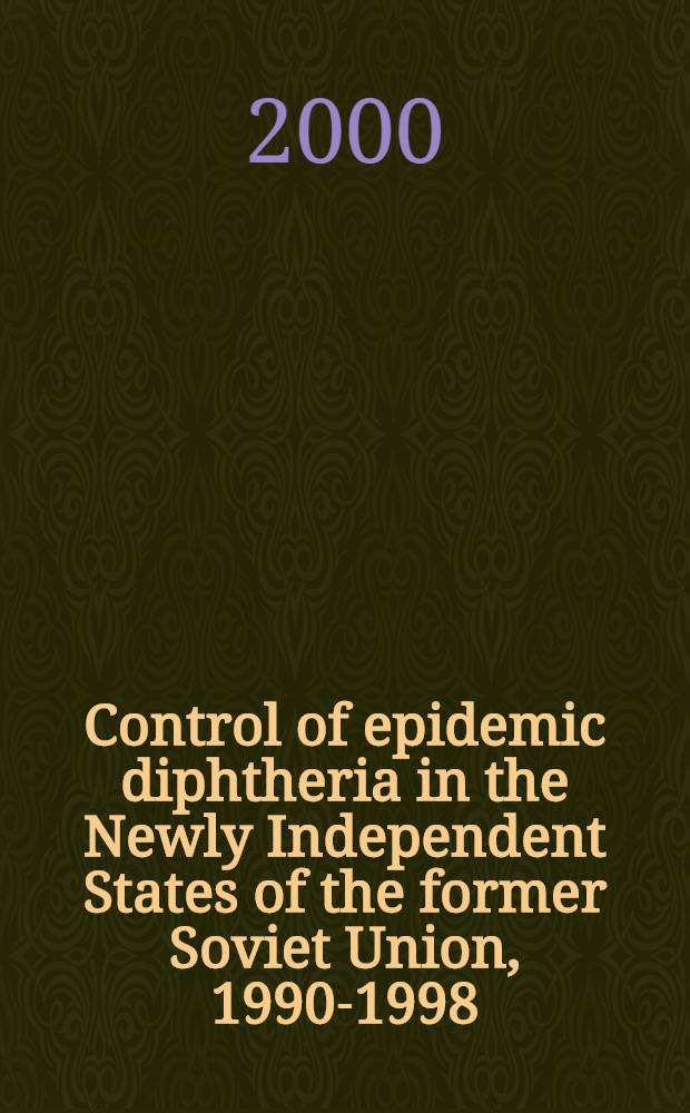 Control of epidemic diphtheria in the Newly Independent States of the former Soviet Union, 1990-1998 = Контроль эпидемий дифтерии в новых, независимых государствах бывшего Советского Союза. 1990-1998.