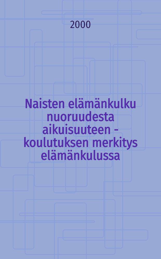 Naisten elämänkulku nuoruudesta aikuisuuteen - koulutuksen merkitys elämänkulussa : Diss. = Жизненный путь женщины с юности до зрелого возраста - значение образования в жизни.