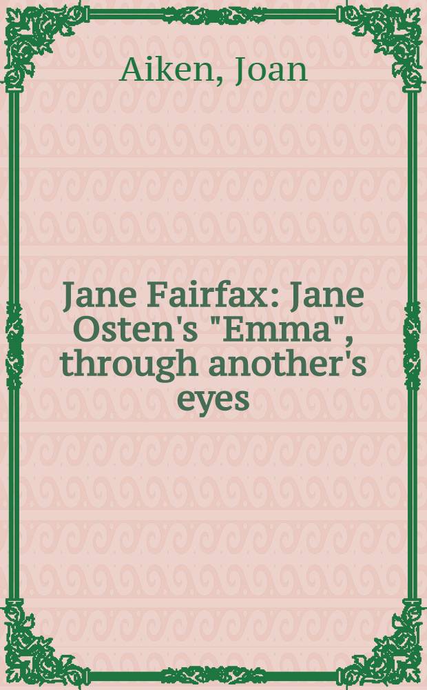 Jane Fairfax : Jane Osten's "Emma", through another's eyes : A novel