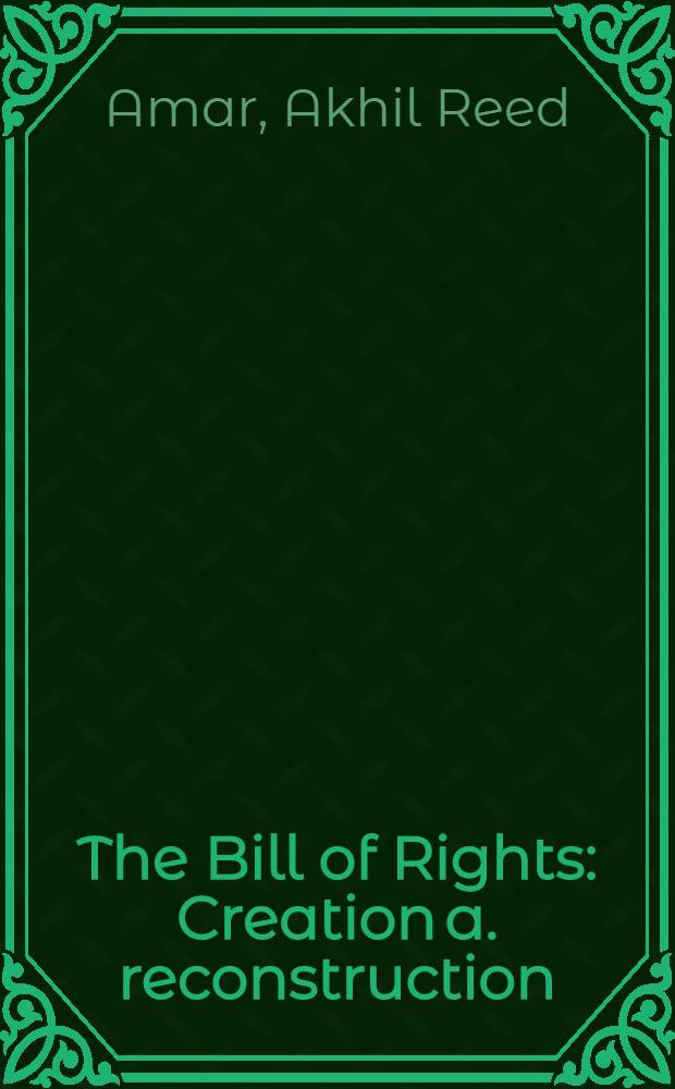 The Bill of Rights : Creation a. reconstruction = Билль о правах. Суть и реконструкция.
