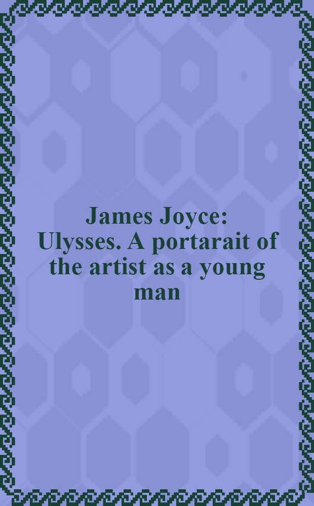 James Joyce : Ulysses. A portarait of the artist as a young man = Джеймс Джойс Улисс. Портрет художника в юности.