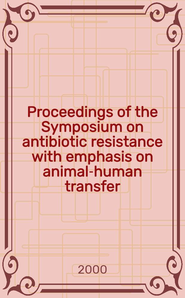 Proceedings of the Symposium on antibiotic resistance with emphasis on animal-human transfer : 13-14 Sept. 1999, Falkenberg, Sweden = Труды симпозиума по устойчивости к антибиотикам с акцентом на переносе животное-человек. Фалкенберг, Швеция, 13-14 сентября 1999.