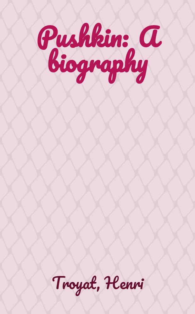 Pushkin : A biography = Пушкин.