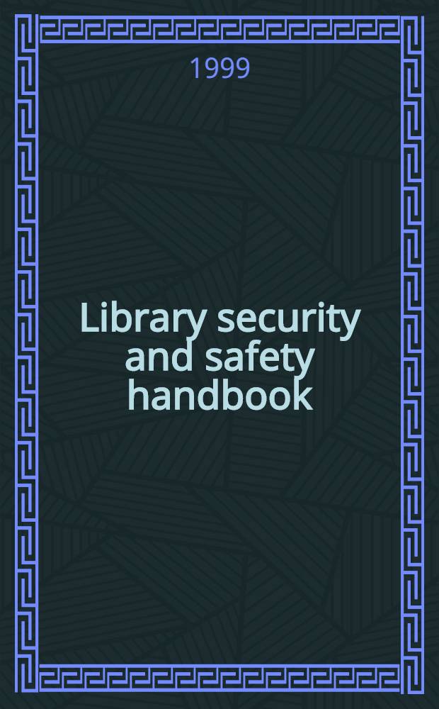 Library security and safety handbook : Prevention, policies, a. procedures = Руководство по библиотечной сохранности и надежности.