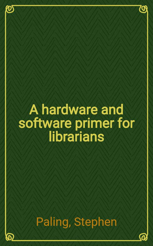 A hardware and software primer for librarians : What your vendor forgot to tell you