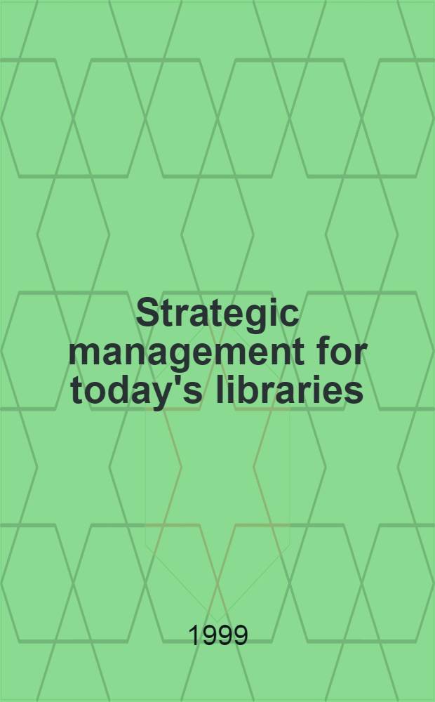 Strategic management for today's libraries = Стратегия управления в современных библиотеках.