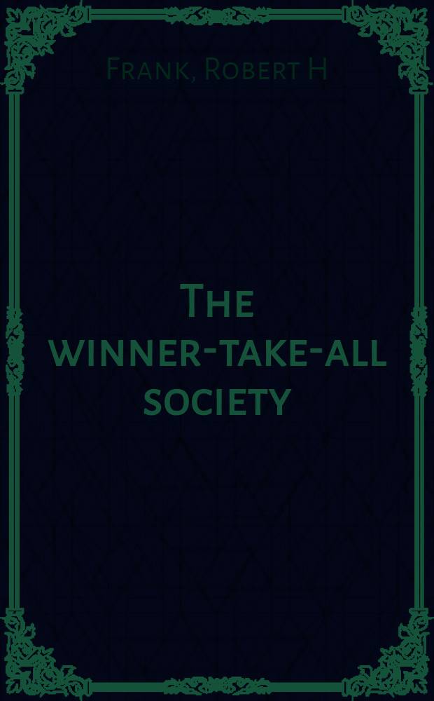 The winner-take-all society : Why the few at the top get so much more than the rest of us = Общество победителей. Почему некоторые достигают более высокого уровня, чем остальные.