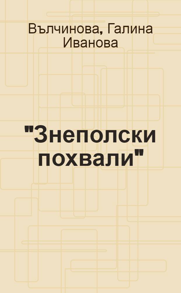 "Знеполски похвали" = "Laudae znepolensia" : Локална религия и идентичност в Западна България = "Знеполски похвали".
