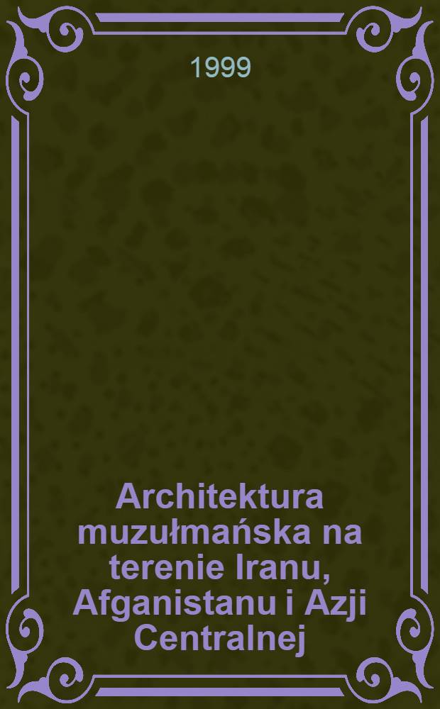 Architektura muzułmańska na terenie Iranu, Afganistanu i Azji Centralnej = Мусульманская архитектура на территории Ирана, Афганистана и Центральной Азии.