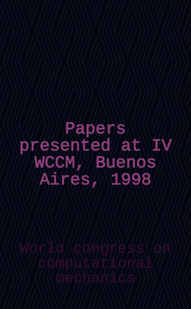 Papers presented at IV WCCM, Buenos Aires, 1998 = 4 международный конгресс по вычислительной механике.