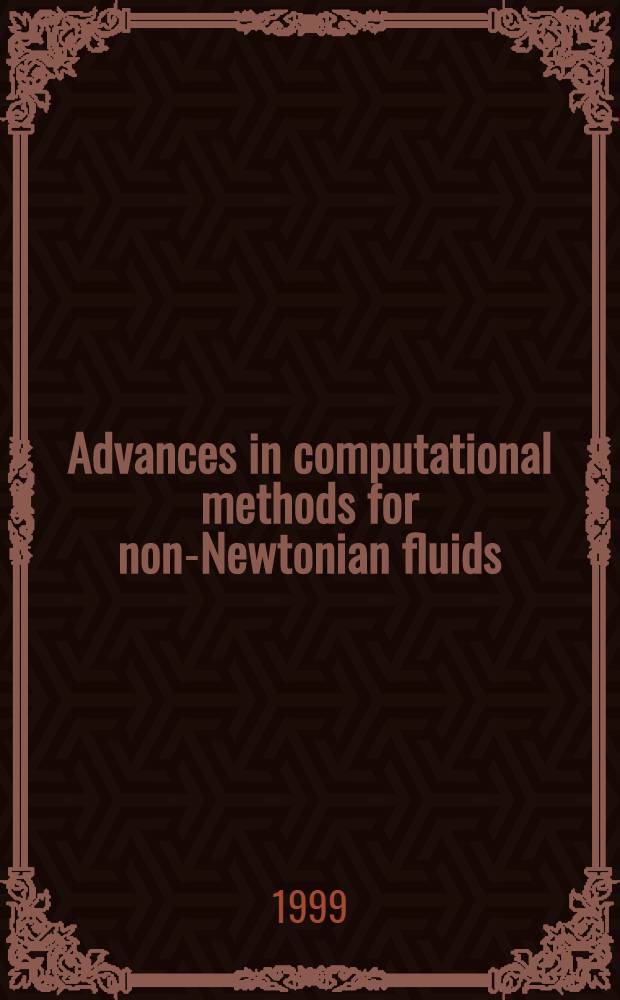 Advances in computational methods for non-Newtonian fluids = Успехи в вычислительных методах для неньютоновских потоков.