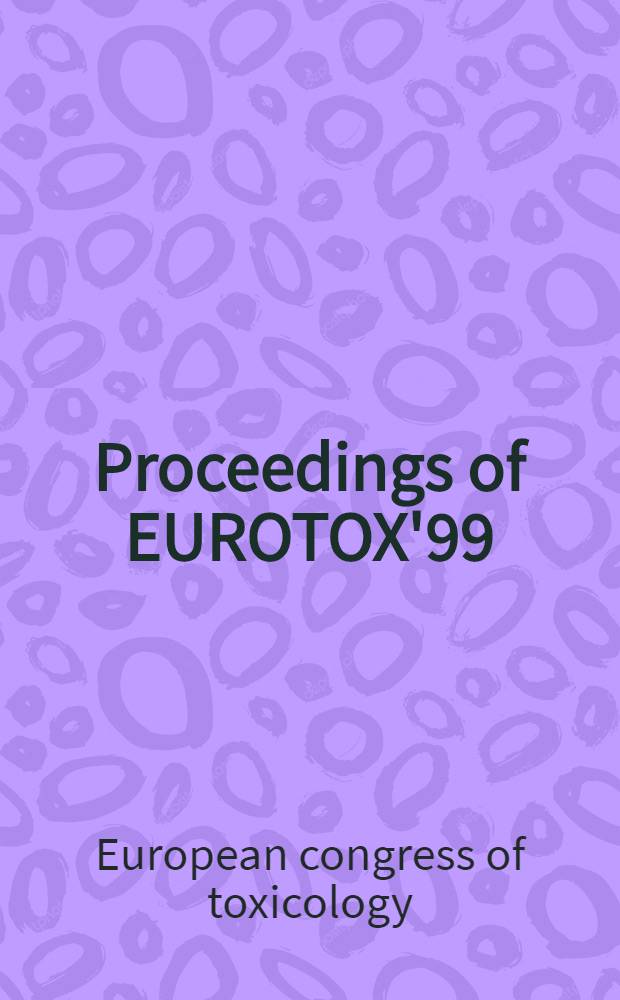 Proceedings of EUROTOX'99 = 37-ой Европейский конгресс по токсикологии, июнь 27-31, 1999, Осло, Норвегия.