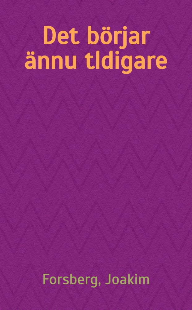 Det börjar ännu tldigare : Roman