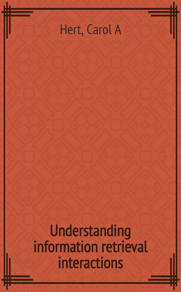 Understanding information retrieval interactions : Theoretical a. practical implications = Понимание взаимодействия при извлечении информации.