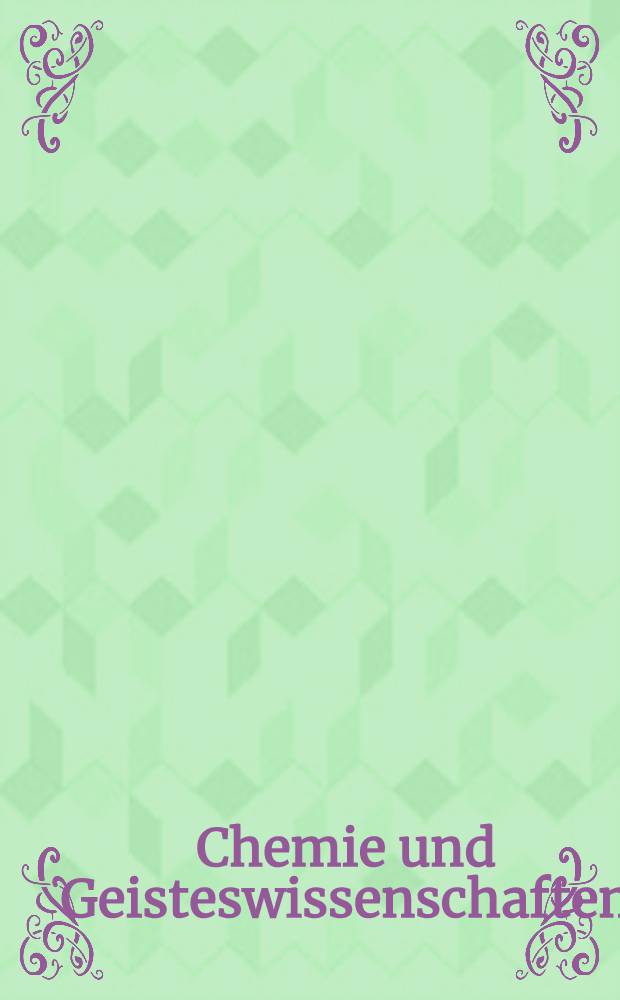 Chemie und Geisteswissenschaften : Versuch einer Ann&auml;herung = Химия и гуманитарные науки.