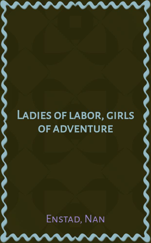 Ladies of labor, girls of adventure : Working women, popular culture a. labor politics at the turn of the twentieth cent = Женщины труда.
