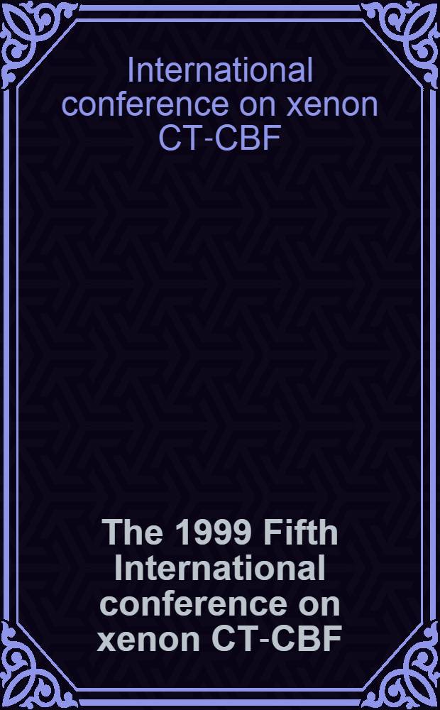 The 1999 Fifth International conference on xenon CT-CBF = Дополнительный выпуск к 1999 года 5-ой Международной конференции Ксенон-компьютерная томография- церебрального кровотока.