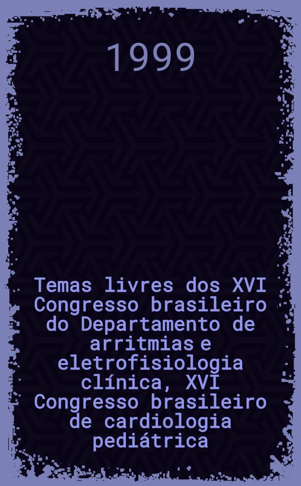Temas livres dos XVI Congresso brasileiro do Departamento de arritmias e eletrofisiologia clínica, XVI Congresso brasileiro de cardiologia pediátrica, VI Congresso brasileiro de ergometria = 16-ый Бразильский Конгресс департамента аритмии и клинической электрофизиологии. 16-ый Бразильский Конгресс педиатрической кардиологии. 6-ой Бразильский Конгресс эргометрии.