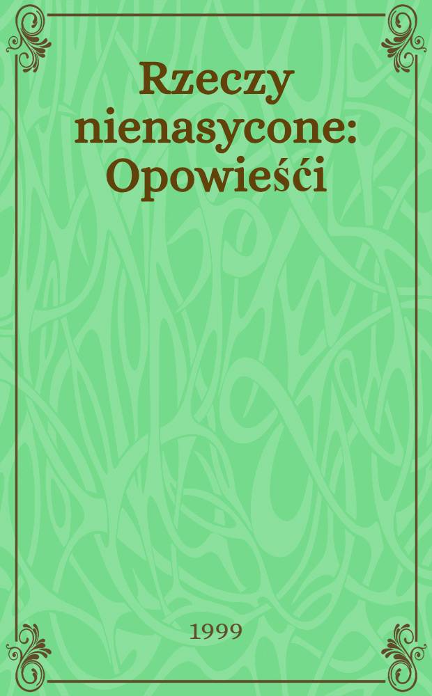Rzeczy nienasycone : Opowieśći
