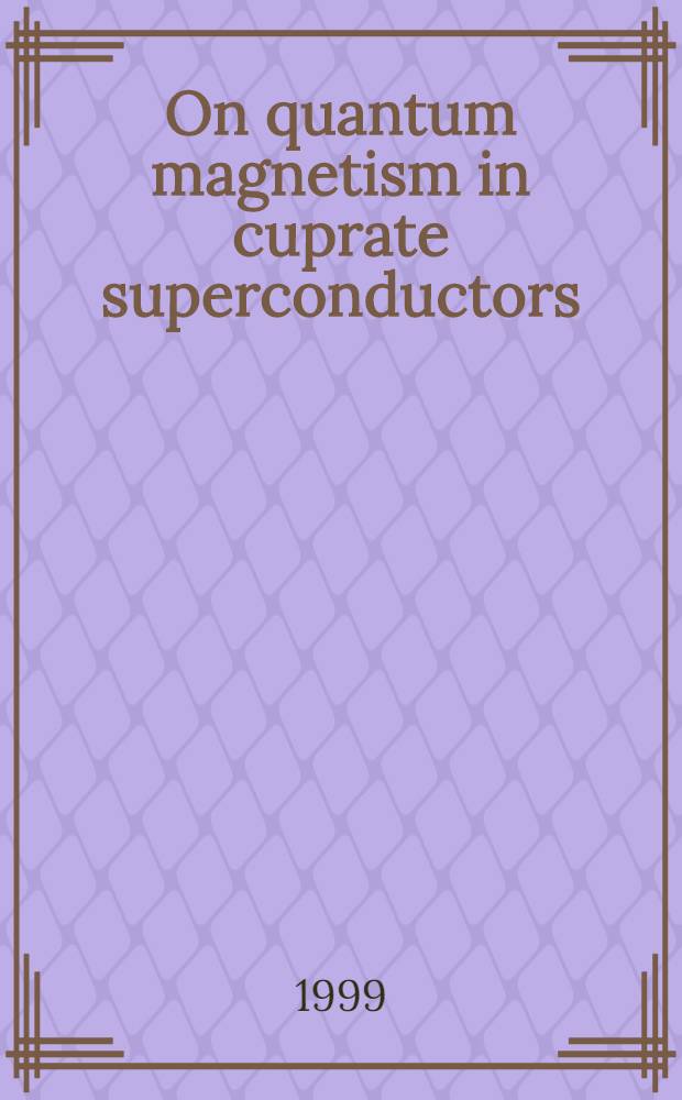 On quantum magnetism in cuprate superconductors : Proefschr = Квантовый магнетизм в сверхпроводящих купратах.