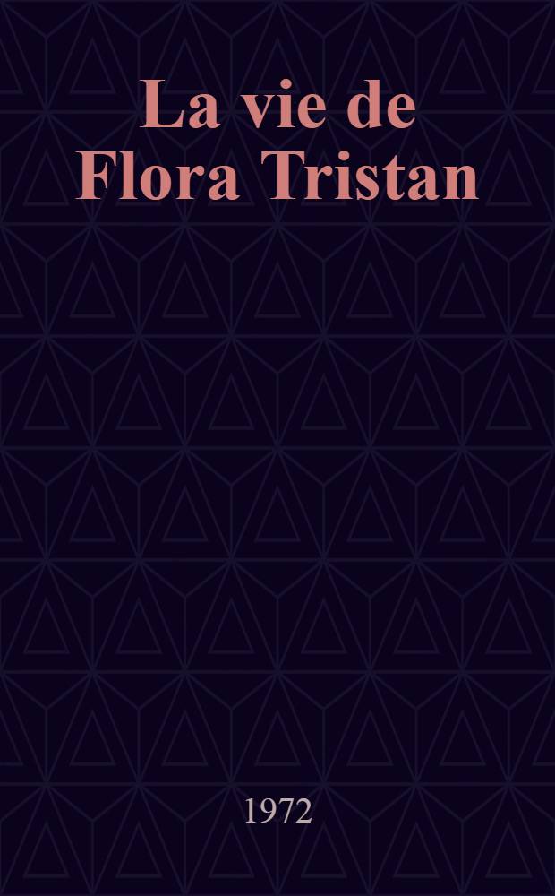 La vie de Flora Tristan : Socialisme et féminisme au XiX e siècle = Социализм и феминизм в 19 в. Жизнь Флора Тристан.