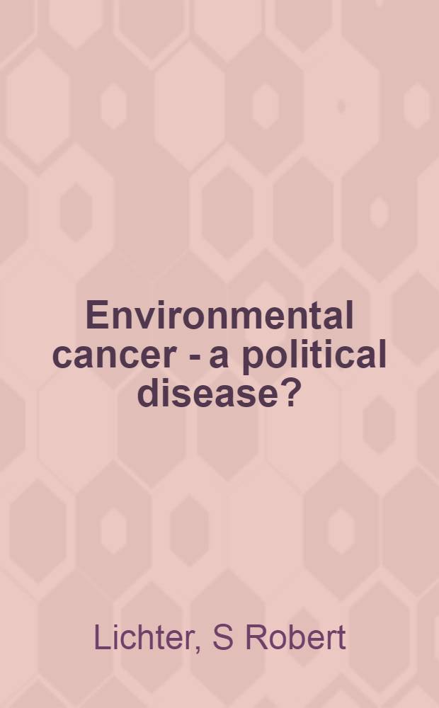 Environmental cancer - a political disease? = Экзогенный рак: государственная болезнь.