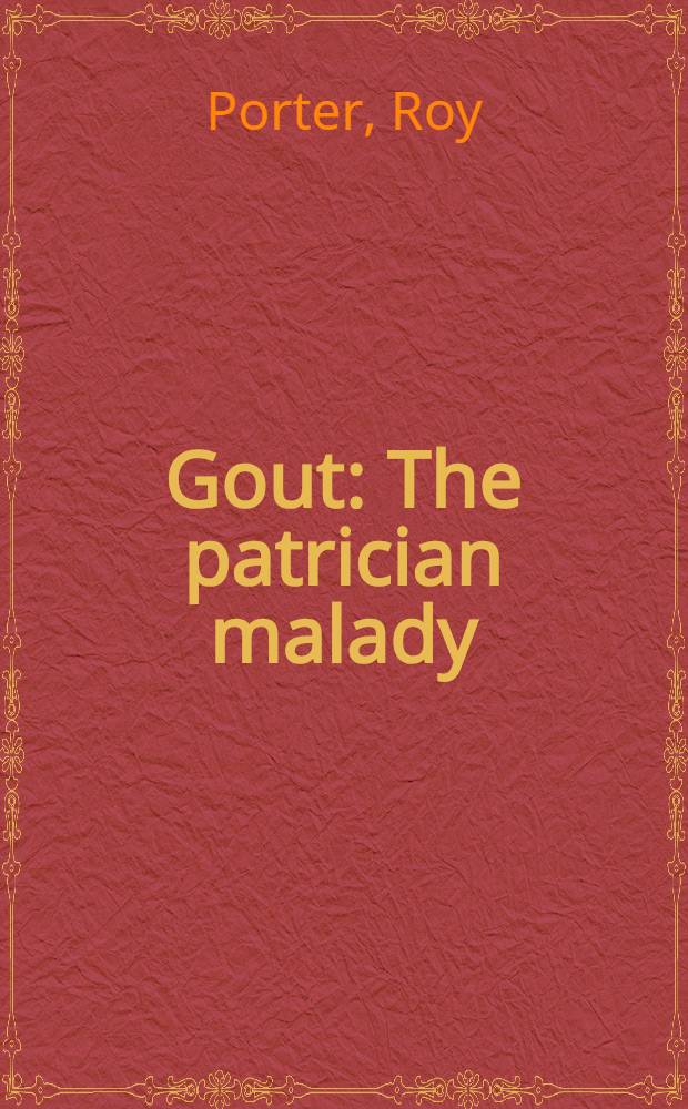 Gout : The patrician malady = Подагра. Аристократическая болезнь.