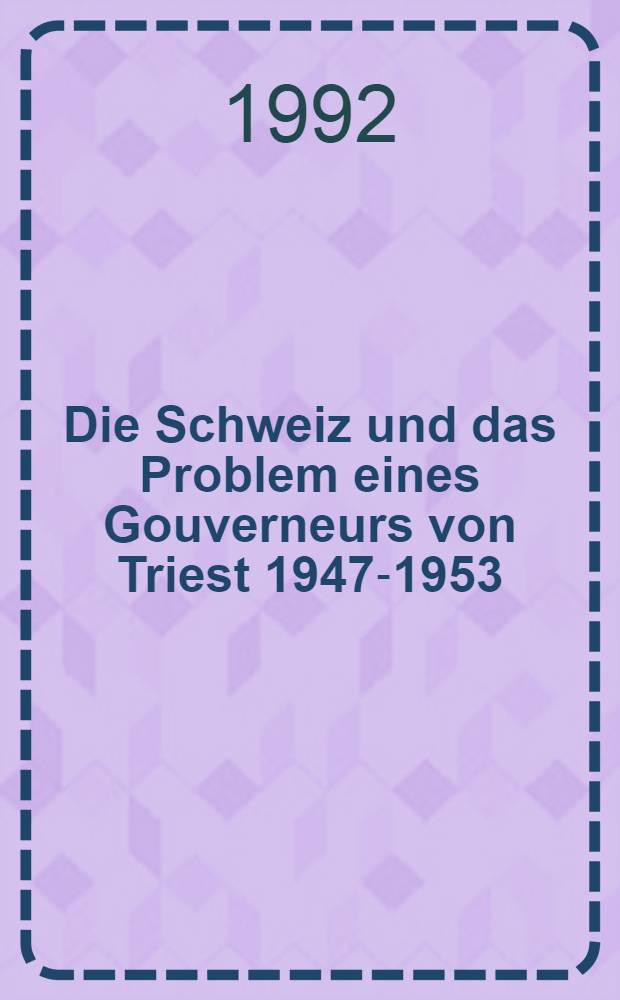 Die Schweiz und das Problem eines Gouverneurs von Triest 1947-1953