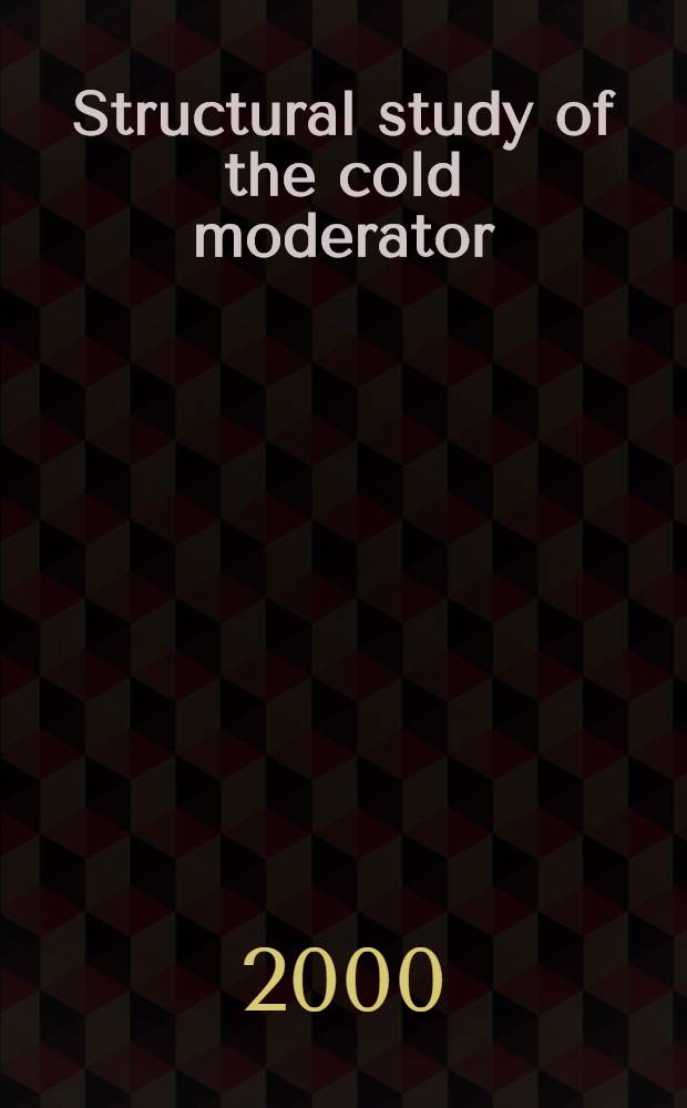 Structural study of the cold moderator = Структурное изучение холодного замедления.