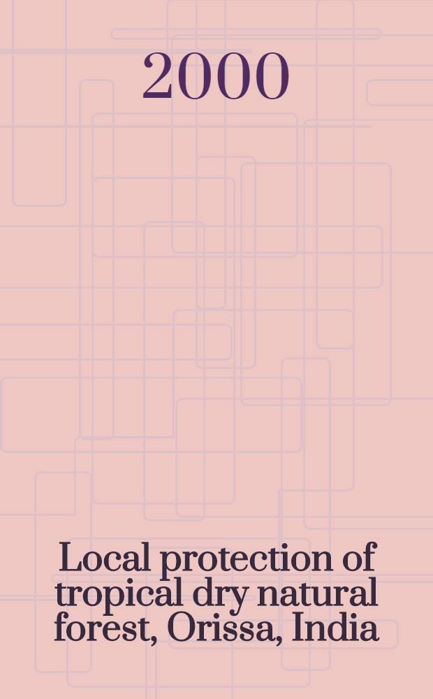 Local protection of tropical dry natural forest, Orissa, India : Diss. = Местная охрана сухих тропических естественных лесов . Орисса. Индия..