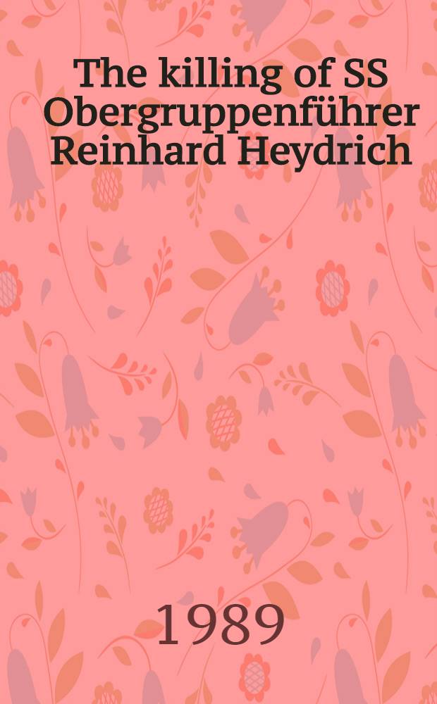 The killing of SS Obergruppenführer Reinhard Heydrich = Убийство Рейнхарда Гейдриха.