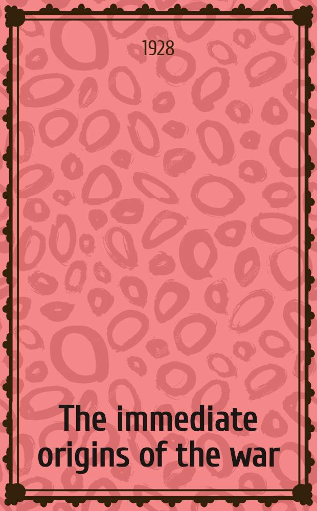 The immediate origins of the war : (28th June-4th Aug. 1914) = Причины войны.