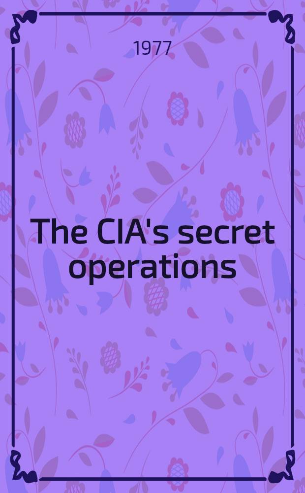 The CIA's secret operations : Espionage, counterespionage, a. covert action = Секретные операции ЦРУ.