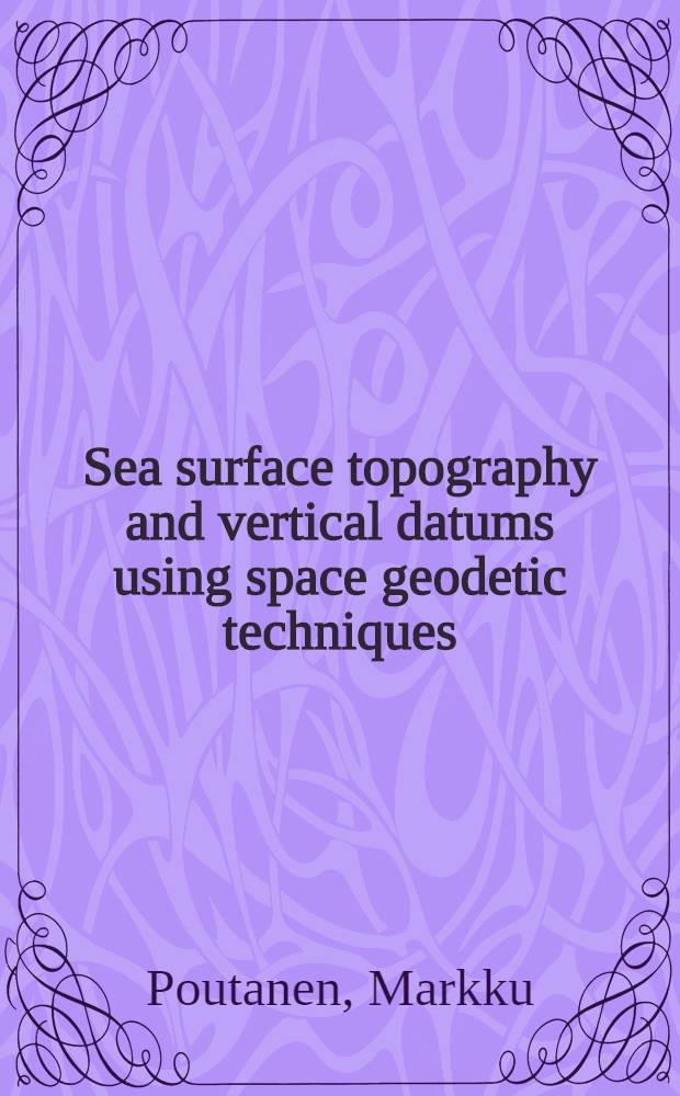 Sea surface topography and vertical datums using space geodetic techniques : Diss. = Топография морской поверхности и вертикальные характеристики с использованием пространственных геодезических методов и аппаратуры.