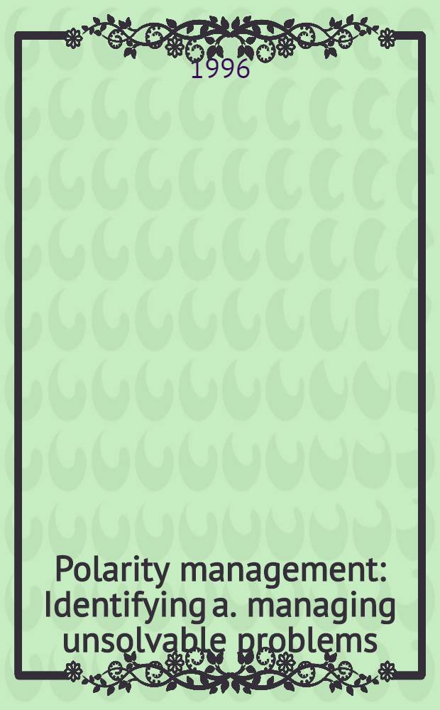 Polarity management : Identifying a. managing unsolvable problems = Полярное управление. Неразрешимые проблемы идентификации и управления.