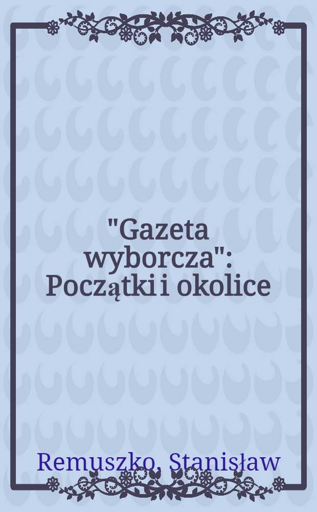 "Gazeta wyborcza" : Początki i okolice (kalejdoskop)
