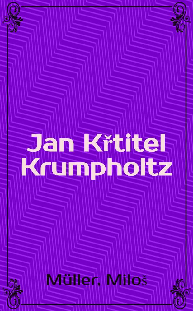 Jan Křtitel Krumpholtz : Život a dílo harfového virtuóza a skladatele : Studie - texty - analýzy