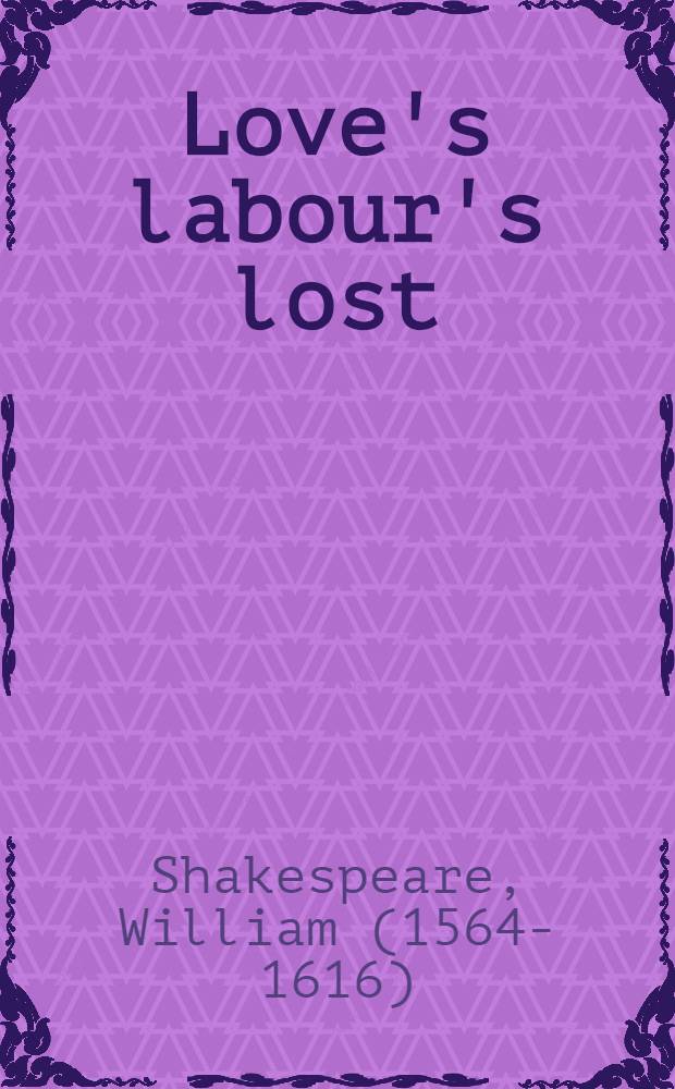 Love's labour's lost = Verlorene Liebesmühe : Engl.-dt. Studienausgabe = В.Шекспир "Бесплодные усилия любви".