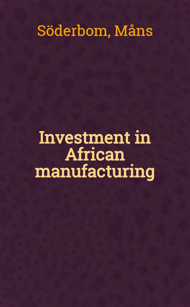 Investment in African manufacturing : A microecon. analysis : Diss. = Инвестиции в африканскую промышленность: микроэкономический анализ.