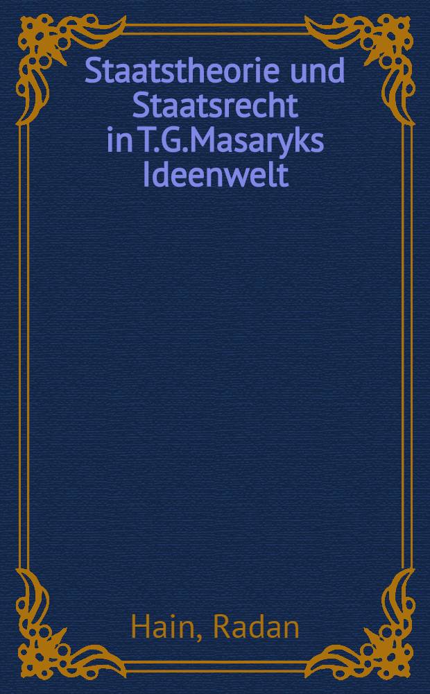 Staatstheorie und Staatsrecht in T.G.Masaryks Ideenwelt : Diss = Теория государства и государственное право в мире идей Т.Г. Масарика.