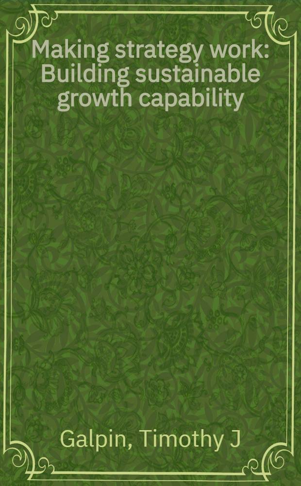 Making strategy work : Building sustainable growth capability = Создавая стратегию работы, создавая поддержку способности роста.
